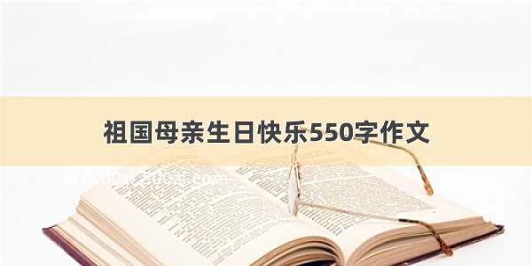 祖国母亲生日快乐550字作文