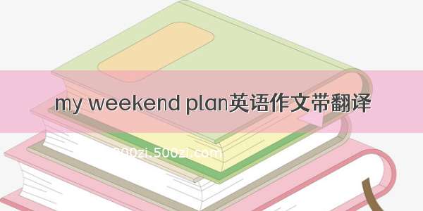 my weekend plan英语作文带翻译