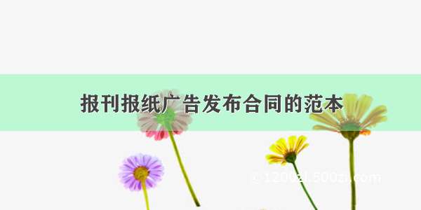 报刊报纸广告发布合同的范本