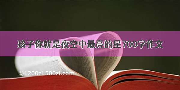 孩子你就是夜空中最亮的星700字作文