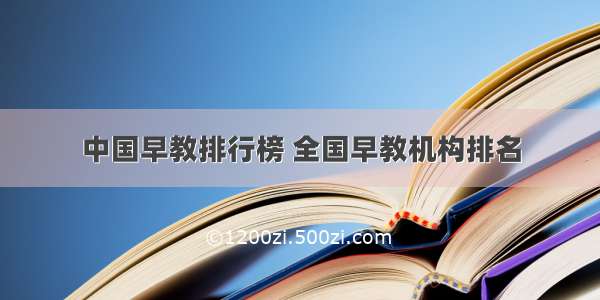 中国早教排行榜 全国早教机构排名