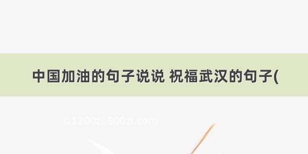 中国加油的句子说说 祝福武汉的句子(