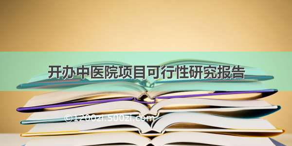 开办中医院项目可行性研究报告