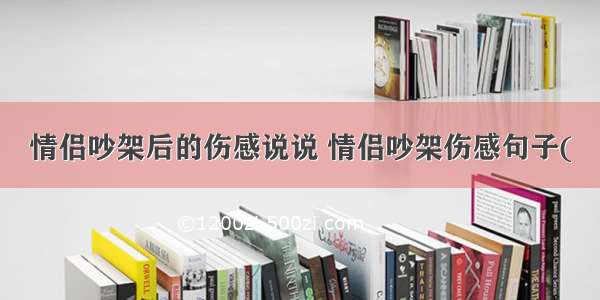 情侣吵架后的伤感说说 情侣吵架伤感句子(