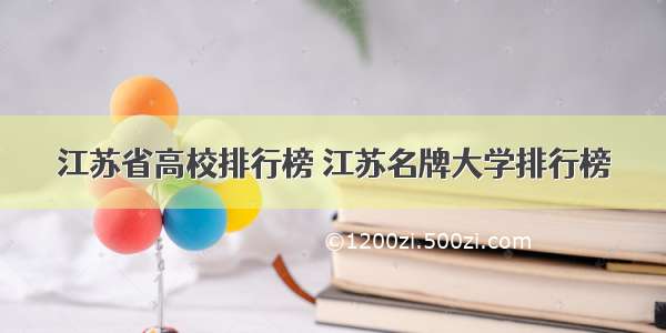 江苏省高校排行榜 江苏名牌大学排行榜