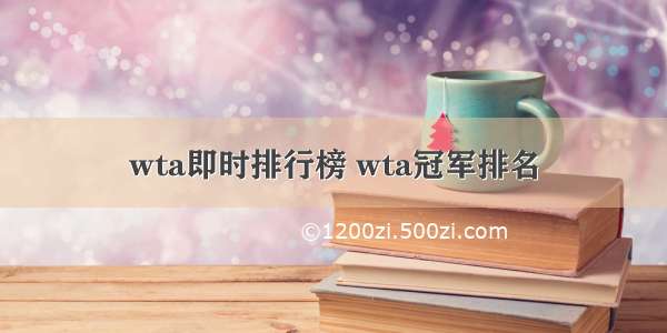 wta即时排行榜 wta冠军排名