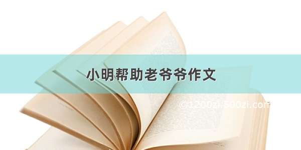 小明帮助老爷爷作文