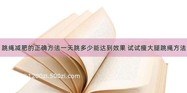 跳绳减肥的正确方法一天跳多少能达到效果 试试瘦大腿跳绳方法