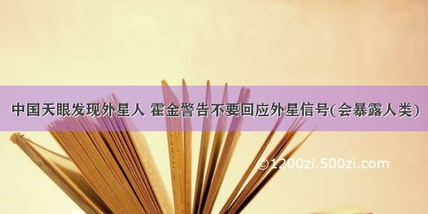 中国天眼发现外星人 霍金警告不要回应外星信号(会暴露人类)