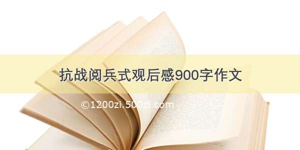 抗战阅兵式观后感900字作文