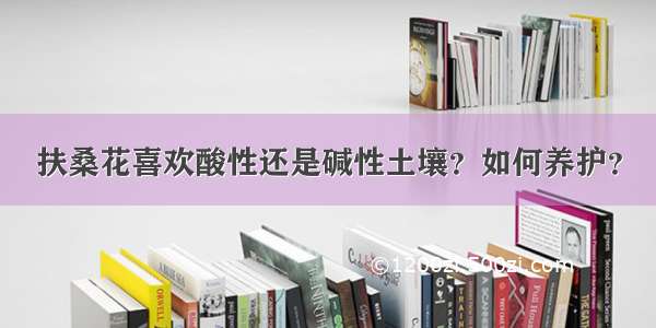 扶桑花喜欢酸性还是碱性土壤？如何养护？