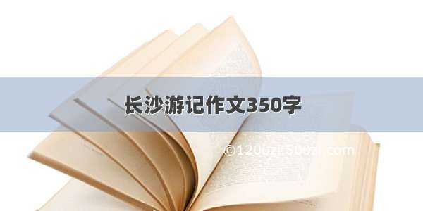 长沙游记作文350字