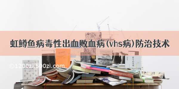 虹鳟鱼病毒性出血败血病(vhs病)防治技术