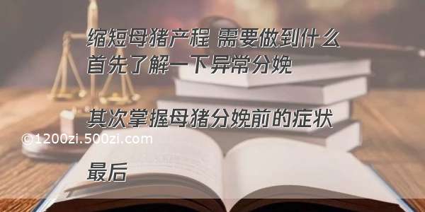 缩短母猪产程 需要做到什么
首先了解一下异常分娩

其次掌握母猪分娩前的症状

最后