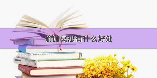 瑜伽冥想有什么好处