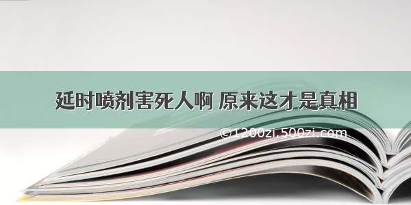 延时喷剂害死人啊 原来这才是真相