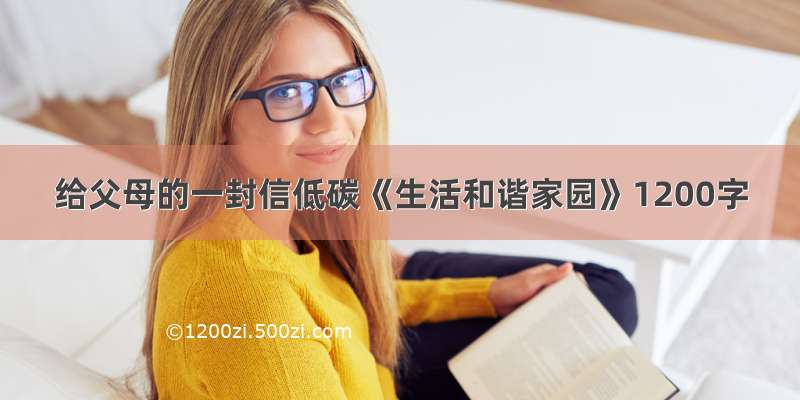 给父母的一封信低碳《生活和谐家园》1200字