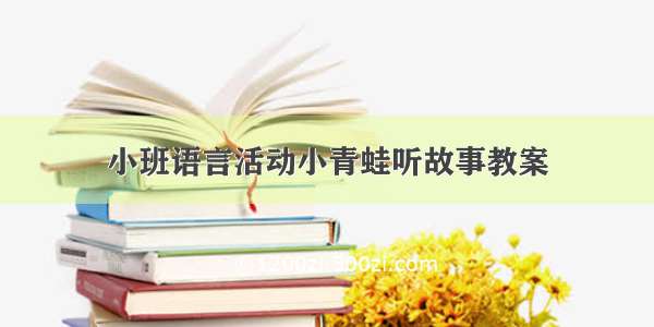 小班语言活动小青蛙听故事教案