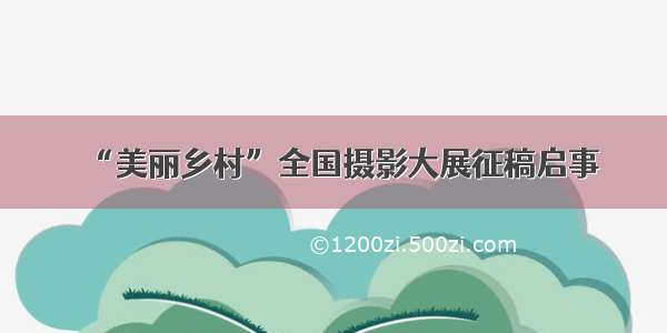 “美丽乡村”全国摄影大展征稿启事