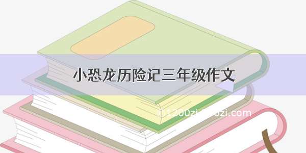 小恐龙历险记三年级作文