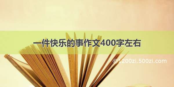 一件快乐的事作文400字左右