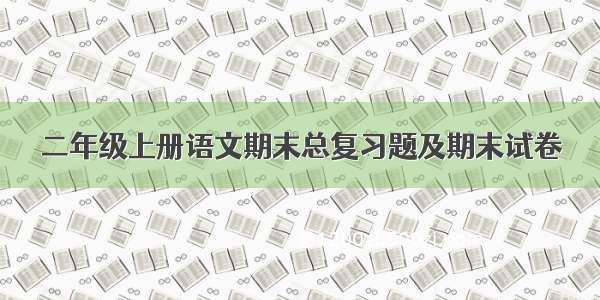 二年级上册语文期末总复习题及期末试卷