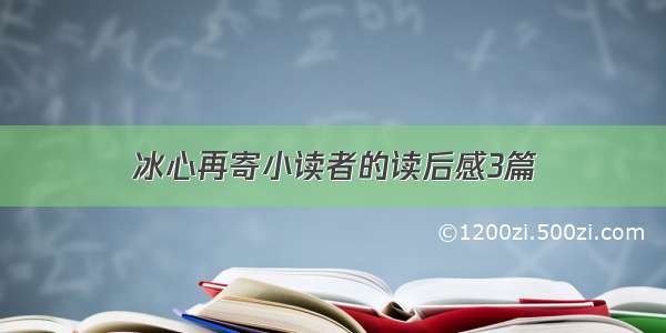 冰心再寄小读者的读后感3篇