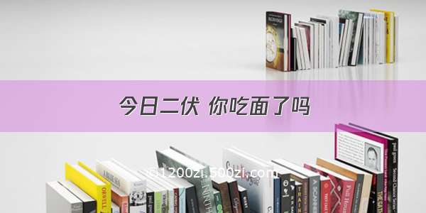 今日二伏 你吃面了吗