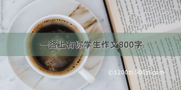 一路上有你学生作文800字