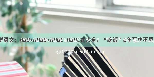 小学语文：ABB+AABB+AABC+ABAC式大全！“吃透”6年写作不再愁！