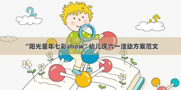 “阳光童年七彩show”幼儿庆六一活动方案范文