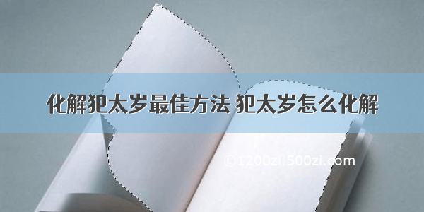 化解犯太岁最佳方法 犯太岁怎么化解