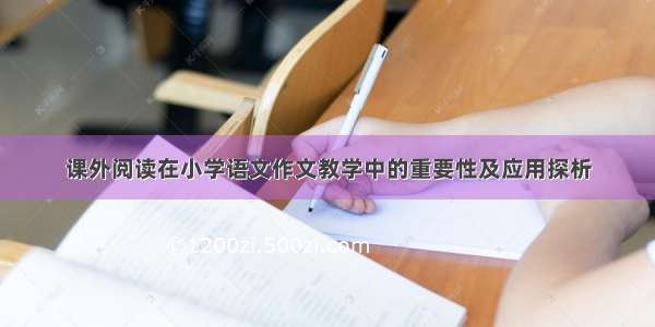 课外阅读在小学语文作文教学中的重要性及应用探析