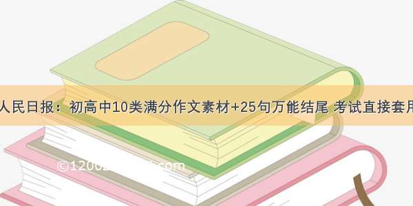 人民日报：初高中10类满分作文素材+25句万能结尾 考试直接套用