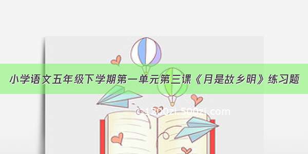 小学语文五年级下学期第一单元第三课《月是故乡明》练习题