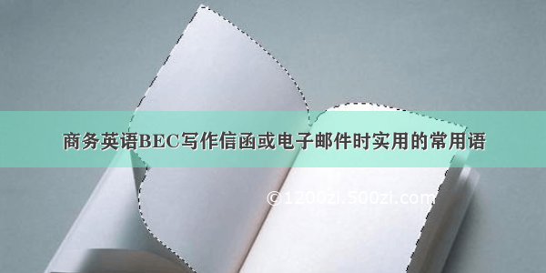 商务英语BEC写作信函或电子邮件时实用的常用语