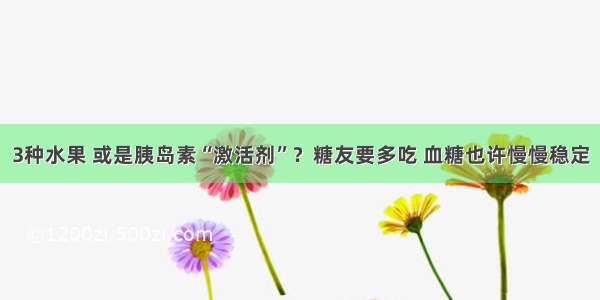 3种水果 或是胰岛素“激活剂”？糖友要多吃 血糖也许慢慢稳定