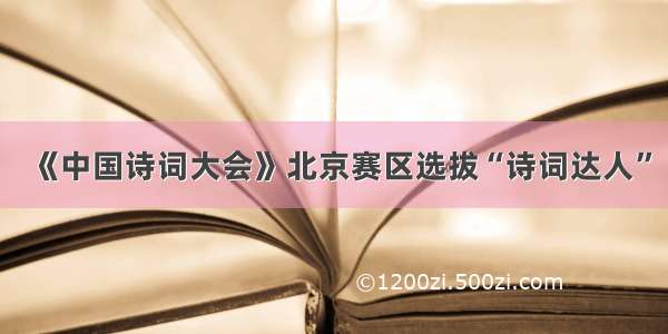 《中国诗词大会》北京赛区选拔“诗词达人”