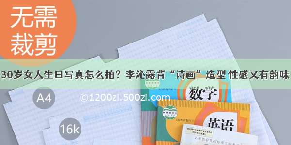 30岁女人生日写真怎么拍？李沁露背“诗画”造型 性感又有韵味