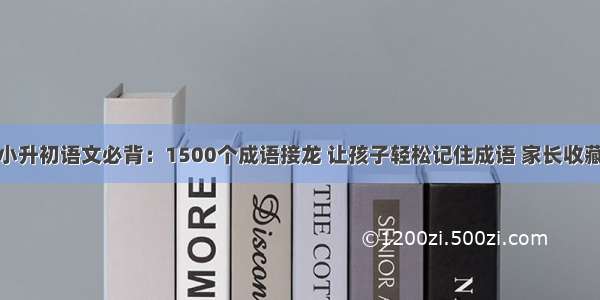 小升初语文必背：1500个成语接龙 让孩子轻松记住成语 家长收藏