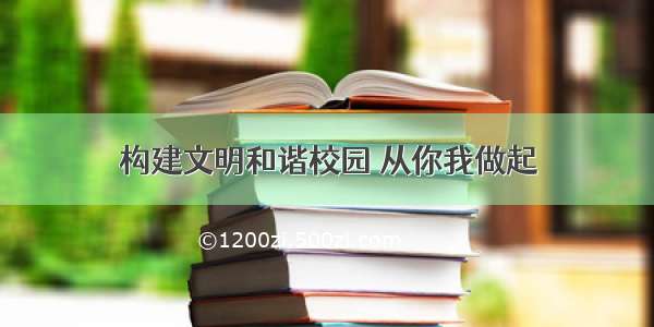 构建文明和谐校园 从你我做起