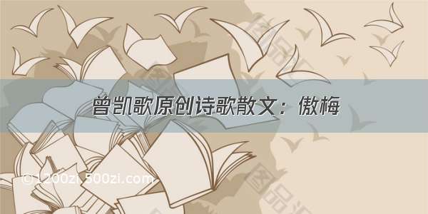 曾凯歌原创诗歌散文：傲梅