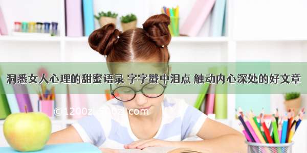 洞悉女人心理的甜蜜语录 字字戳中泪点 触动内心深处的好文章