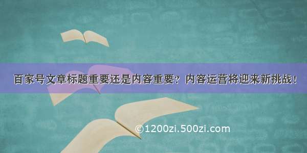 百家号文章标题重要还是内容重要？内容运营将迎来新挑战！