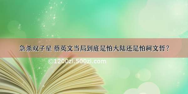 急杀双子星 蔡英文当局到底是怕大陆还是怕柯文哲？