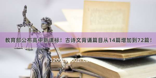 教育部公布高中新课标！古诗文背诵篇目从14篇增加到72篇！