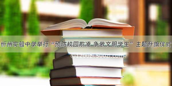 忻州实验中学举行“预防校园欺凌 争做文明学生”主题升旗仪式
