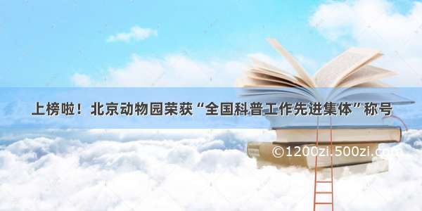 上榜啦！北京动物园荣获“全国科普工作先进集体”称号