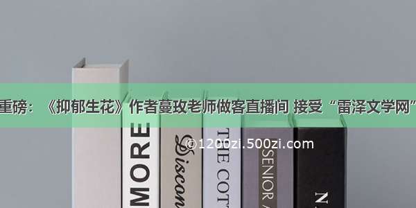 文坛快讯│重磅：《抑郁生花》作者蔓玫老师做客直播间 接受“雷泽文学网”独家专访！