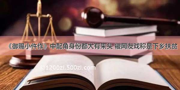 《御赐小仵作》中配角身份都大有来头 被网友戏称是下乡扶贫